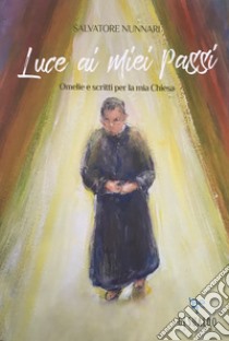 Luce ai miei passi. Omelie e scritti per la mia Chiesa libro di Nunnari Salvatore