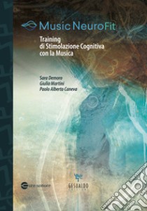 Music NeuroFit. Training di stimolazione cognitiva con la musica libro di Demoro Sara; Martini Giulia; Caneva Paolo Alberto