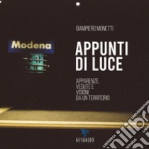 Appunti di luce. Apparenze, vedute e visioni da un territorio libro di Monetti Giampiero