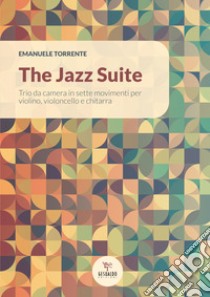 Jazz Suite. Trio da camera in sette movimenti per violino, violoncello e chitarra. Partitura (The) libro di Torrente Emanuele