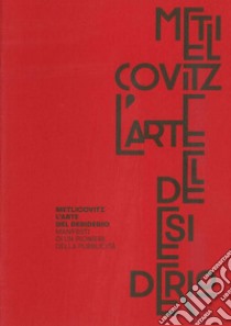 Metlicovitz. L'arte del desiderio. Manifesti di un pioniere della pubblicità libro di Arena V. (cur.); Mazzariol M. (cur.); Remondi F. (cur.)