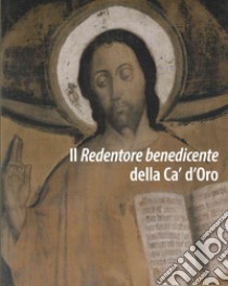 Il Redentore benedicente della Ca' d'Oro. Restauro e ricerche per nuove ipotesi attributive libro di Toppan E. (cur.)