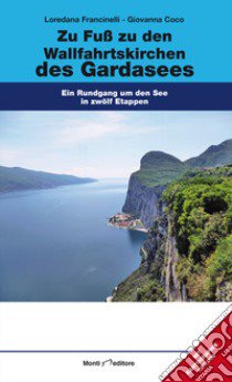 Zu Fuß zu den Wallfahrtskirchen des Gardasees. Ein Rundgang um den See in zwölf Etappen libro di Coco Giovanna; Fracinelli Giovanna