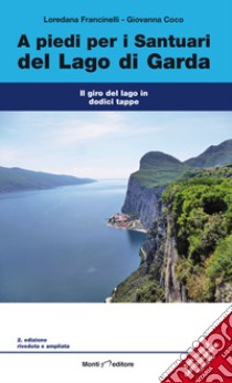 A piedi per i santuari del Lago di Garda. Il giro del lago in dodici tappe libro di Coco Giovanna; Fracinelli Loredana