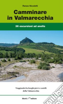 Camminare in Valmarecchia. 36 escursioni ad anello libro di Nicoletti Renzo