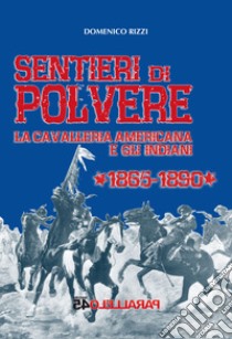 Sentieri di polvere. La cavalleria americana e gli indiani. 1865-1890 libro di Rizzi Domenico