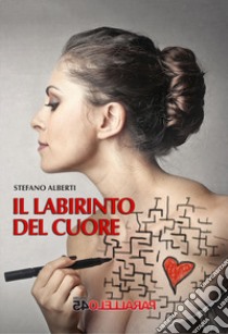 Il labirinto del cuore libro di Alberti Stefano; Filios F. (cur.)