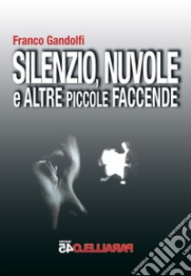 Silenzio, nuvole e altre piccole faccende libro di Gandolfi Franco