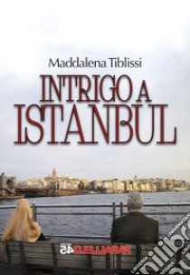 Intrigo a Istanbul libro di Tiblissi Maddalena