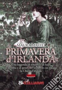 Primavera d'Irlanda. Una leggenda di tenebra e di luce, nel tempo in cui nacque la Chiesa d'Irlanda. Nuova ediz. libro di Maffei Maura; Filios F. (cur.)