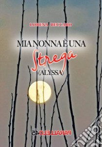 Mia nonna è una strega. Alyssa libro di Beccaro Lorena; Filios F. (cur.)