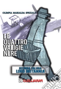 Le quattro valige nere. Seconda Valigia. Lord Britannia. Nuova ediz. libro di Speziale Olimpia Marialda; Filios F. (cur.)