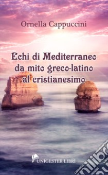 Echi di Mediterraneo da mito greco-latino al cristianesimo libro di Cappuccini Ornella