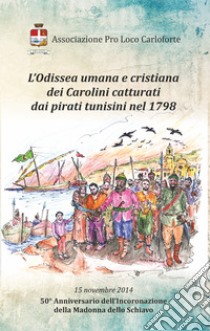 L'odissea umana e cristiana dei carolini catturati dai pirati tunisini nel 1798. 50° anniversario dell'incoronazione della Madonna dello Schiavo libro di Associazione pro loco Carloforte (cur.)