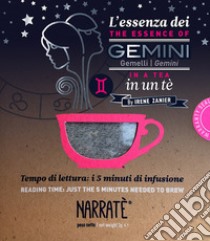 L'essenza dei Gemelli in un tè-The esence of Gemini in a tea. Tempo di lettura: i 5 minuti di infusione. Ediz. bilingue. Con tea bag libro di Zanier Irene
