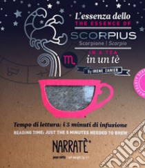 L'essenza dello Scorpione in un tè-The essence of the Scorpio in a tea. Tempo di lettura: i 5 minuti di infusione. Ediz. bilingue. Con tea bag libro di Zanier Irene