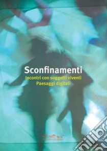 Sconfinamenti. Incontri con soggetti viventi. Paesaggi digitali. Ediz. illustrata libro di Vecchi V.; Bonilauri S.; Meninno I.