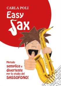 Easy sax. Metodo semplice e divertente per lo studio del sassofono libro di Poli Carla