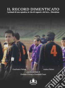 Il record dimenticato. I primati di una squadra, la vita di ragazzi e del loro... Maradona libro di Fabiani Gianfranco; Fabiani A. (cur.)