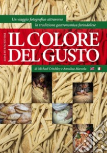 Il colore del gusto. Un viaggio fotografico attraverso la tradizione gastronomica farindolese. Ediz. italiana e inglese libro di Critchley Michael; Marzola Annalisa