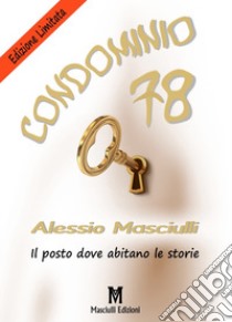 Condominio 78. Il posto dove abitano le storie. Ediz. limitata libro di Masciulli Alessio