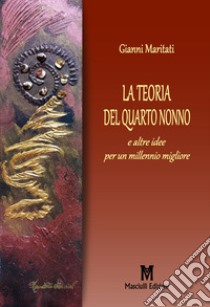 La teoria del quarto nonno. E altre idee per un millennio migliore libro di Maritati Gianni