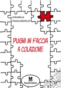 Pugni in faccia a colazione libro di Paoloemilio Daniela