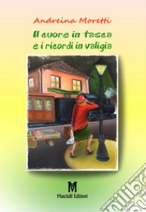 Il cuore in tasca e i ricordi in valigia libro di Moretti Andreina