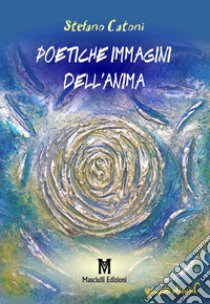 Poetiche immagini dell'anima libro di Catoni Stefano