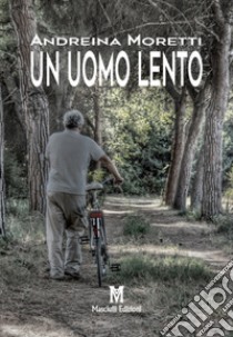 Un uomo lento libro di Moretti Andreina