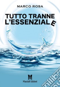 Tutto tranne l'essenziale libro di Rosa Marco