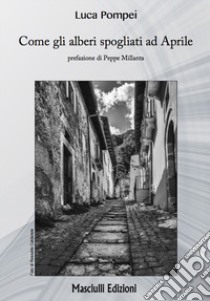 Come gli alberi spogliati ad Aprile libro di Pompei Luca