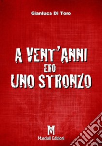 A vent'anni ero uno stronzo libro di Di Toro Gianluca