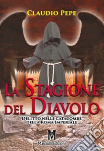 La stagione del Diavolo. Delitto nelle catacombe della Roma Imperiale libro di Pepe Claudio