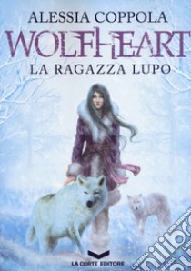 Wolfheart. La ragazza lupo libro di Coppola Alessia