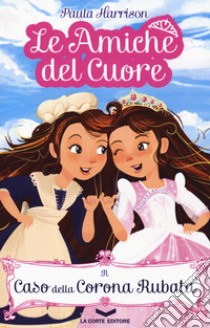 Il caso della corona scomparsa. Le amiche del cuore libro di Harrison Paula