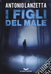 I figli del male libro di Lanzetta Antonio