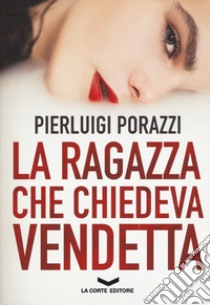 La ragazza che chiedeva vendetta libro di Porazzi Pierluigi