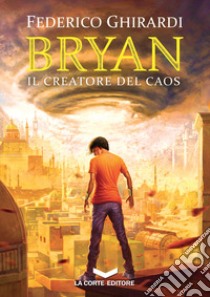 Il creatore del caos. Bryan. Vol. 5 libro di Ghirardi Federico