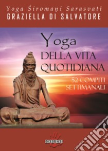 Yoga della vita quotidiana. 52 compiti settimanali libro di Di Salvatore Graziella