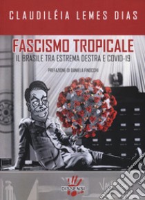 Fascismo tropicale. Il Brasile tra estrema destra e Covid-19 libro di Lemes Dias Claudiléia