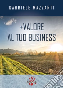 +Valore al tuo business libro di Mazzanti Gabriele