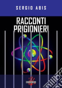 Racconti prigionieri libro di Abis Sergio