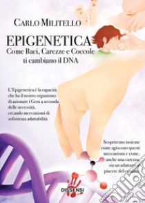 Epigenetica. Come baci, carezze e coccole ti cambiano il DNA libro di Militello Carlo