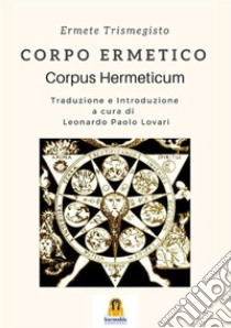 Corpo ermetico. Corpus hermeticum libro di Ermete Trismegisto; Lovari L. P. (cur.)