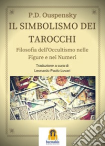 Il simbolismo dei tarocchi. Filosofia dell'occultismo nelle figure e nei numeri libro di Uspenskij P. D.; Lovari L. P. (cur.)