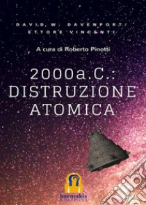 2000 a. C.: distruzione atomica libro di Davenport David William; Vincenti Ettore; Pinotti R. (cur.)