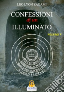 Confessioni di un illuminato. Vol. 5: Rituali e insegnamenti segreti del sistema iniziatico occidentale libro di Zagami Leo Lyon