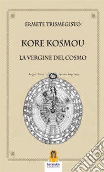 Kore kosmou. La vergine del cosmo libro di Ermete Trismegisto; Agnolucci P. (cur.)