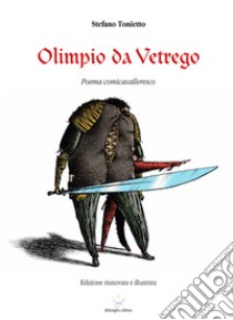 Olimpio da Vetrego. Poema comicavalleresco libro di Tonietto Stefano